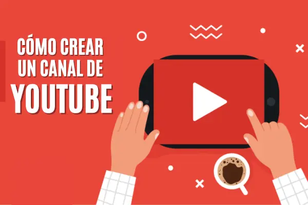 Cómo Crear un Canal de YouTube: Guía Completa para Principiantes