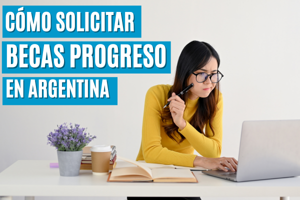 Cómo Solicitar Becas Progreso en Argentina: Una Guía Completa