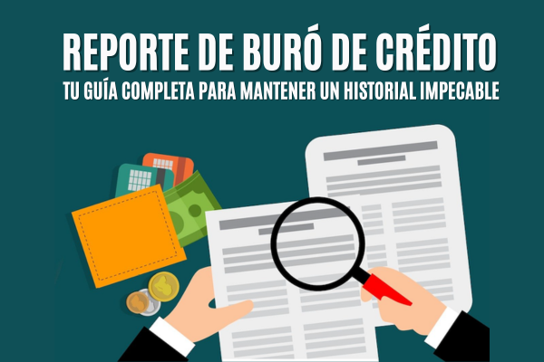 Reporte de Buró de Crédito: Tu Guía Completa para Mantener un Historial Impecable