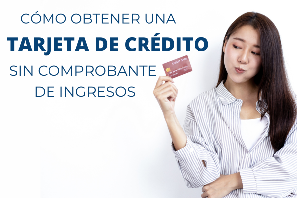 Cómo obtener una tarjeta de crédito sin comprobante de ingresos